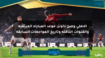 الأهلي وصن داونز: موعد المباراة المرتقبة والقنوات الناقلة وتاريخ المواجهات السابقة